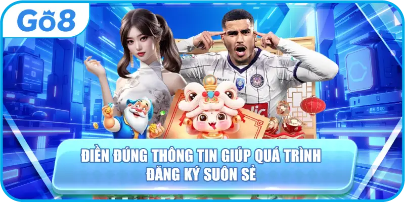 Điền đúng thông tin giúp quá trình đăng ký suôn sẻ